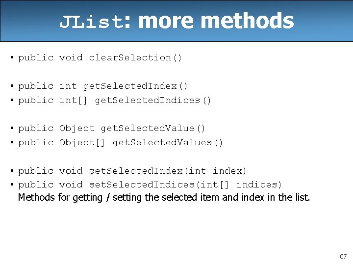 JList: more methods • public void clear. Selection() • public int get. Selected. Index()