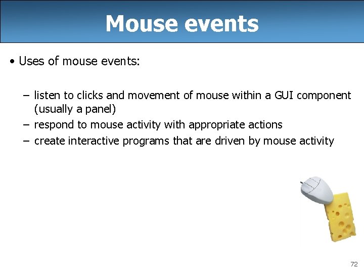 Mouse events • Uses of mouse events: – listen to clicks and movement of