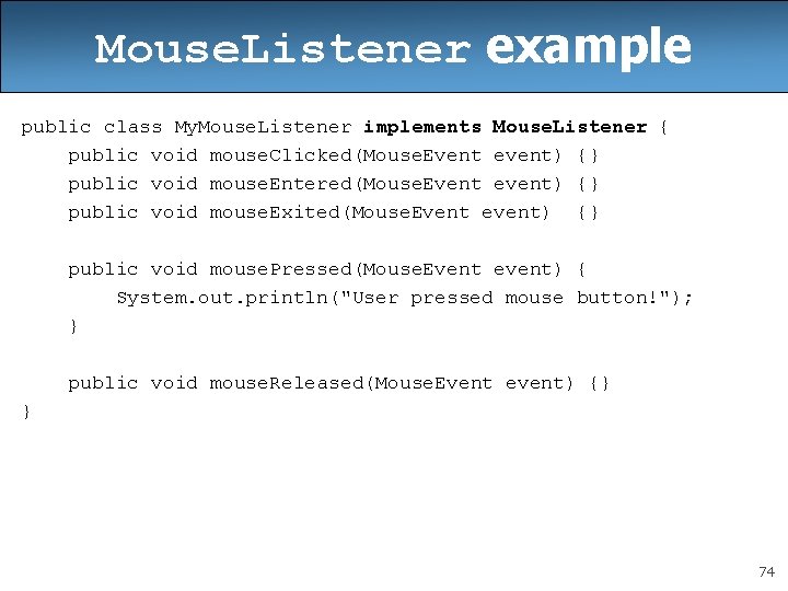 Mouse. Listener example public class My. Mouse. Listener implements Mouse. Listener { public void