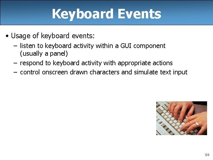 Keyboard Events • Usage of keyboard events: – listen to keyboard activity within a