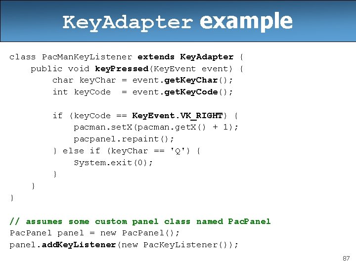Key. Adapter example class Pac. Man. Key. Listener extends Key. Adapter { public void