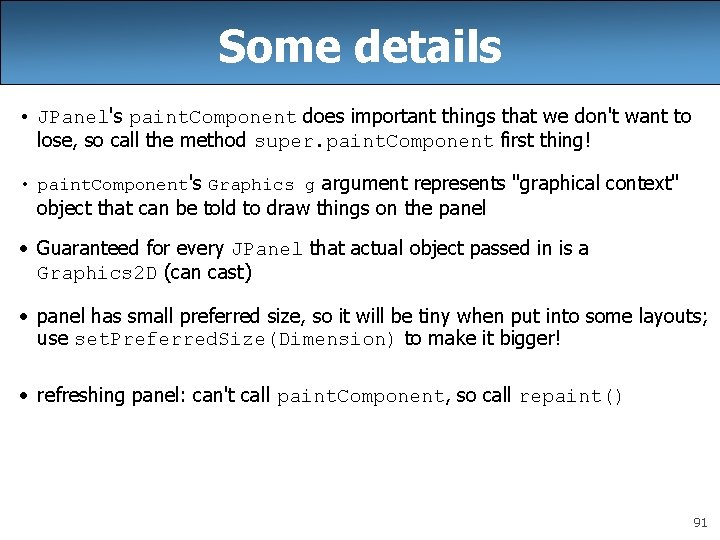 Some details • JPanel's paint. Component does important things that we don't want to