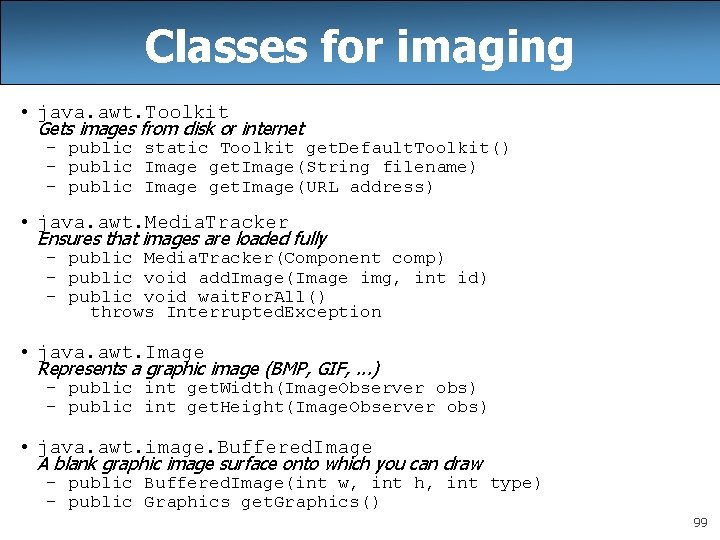 Classes for imaging • java. awt. Toolkit Gets images from disk or internet –