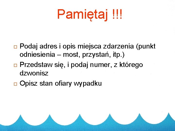 Pamiętaj !!! 1 8 Podaj adres i opis miejsca zdarzenia (punkt odniesienia – most,