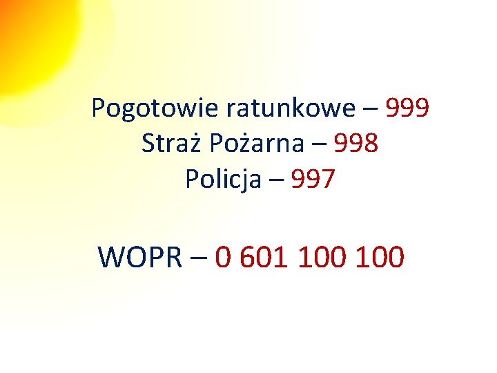 21 Pogotowie ratunkowe – 999 Straż Pożarna – 998 Policja – 997 WOPR –