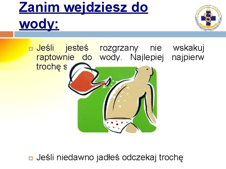 Zanim wejdziesz do wody: Jeśli jesteś rozgrzany nie wskakuj raptownie do wody. Najlepiej najpierw