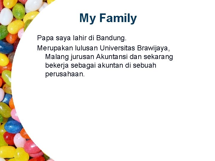 My Family Papa saya lahir di Bandung. Merupakan lulusan Universitas Brawijaya, Malang jurusan Akuntansi