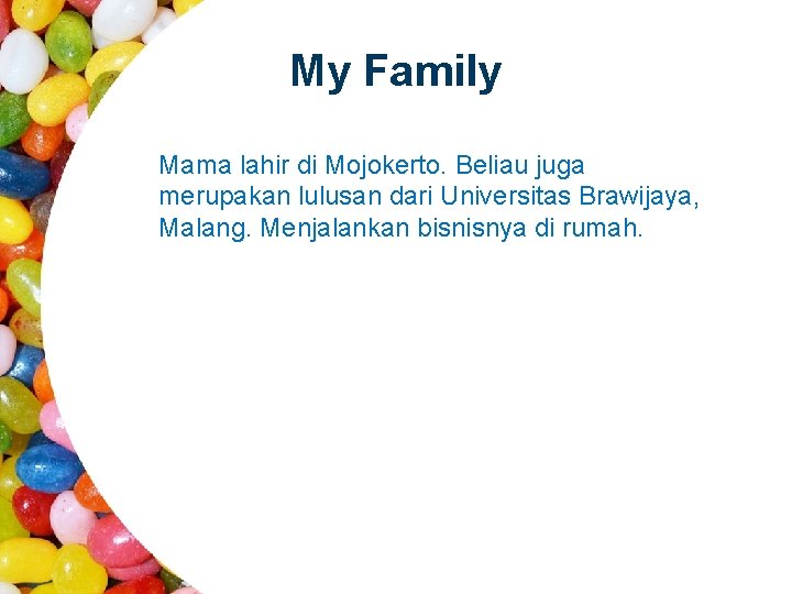 My Family Mama lahir di Mojokerto. Beliau juga merupakan lulusan dari Universitas Brawijaya, Malang.