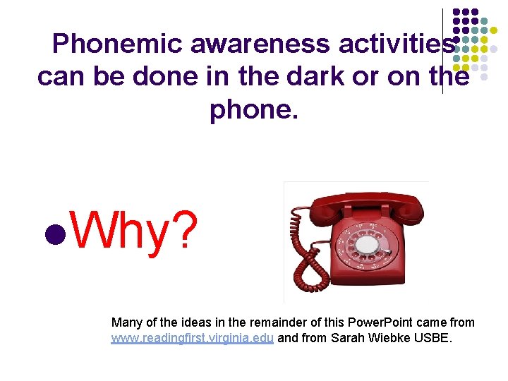 Phonemic awareness activities can be done in the dark or on the phone. l.