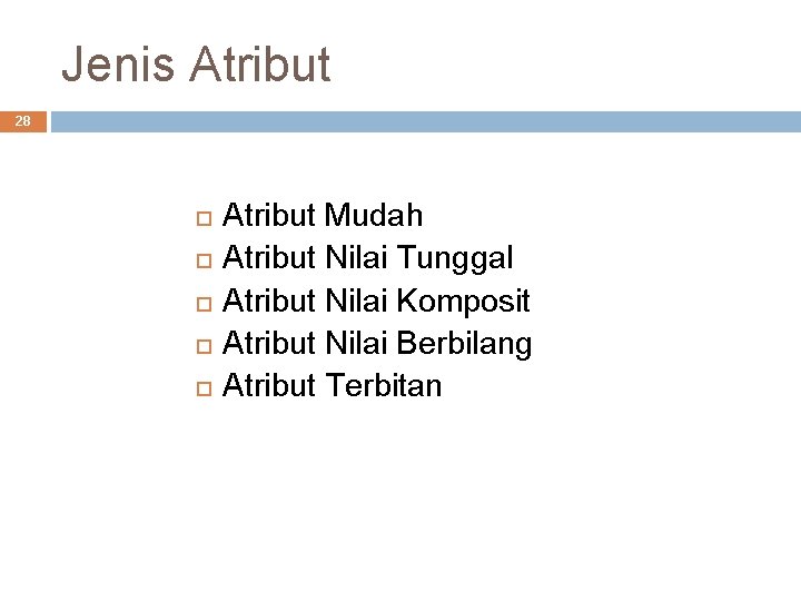 Jenis Atribut 28 Atribut Mudah Atribut Nilai Tunggal Atribut Nilai Komposit Atribut Nilai Berbilang