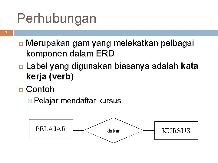 Perhubungan 7 Merupakan gam yang melekatkan pelbagai komponen dalam ERD Label yang digunakan biasanya