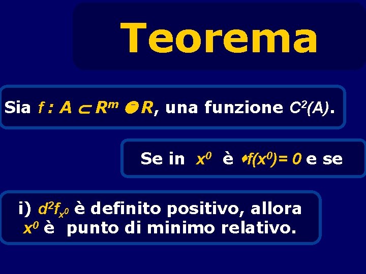 Teorema Sia f : A Rm R, una funzione C 2(A). Se in x