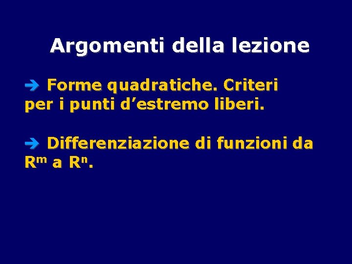 Argomenti della lezione è Forme quadratiche. Criteri per i punti d’estremo liberi. è Differenziazione