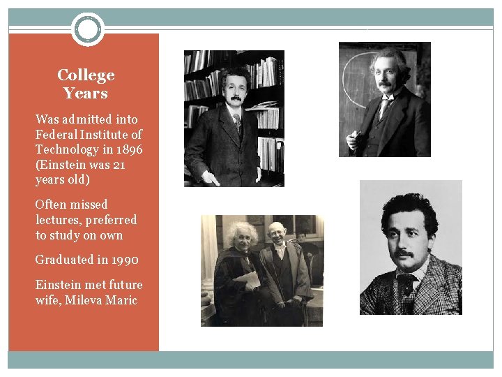 College Years • Was admitted into Federal Institute of Technology in 1896 (Einstein was