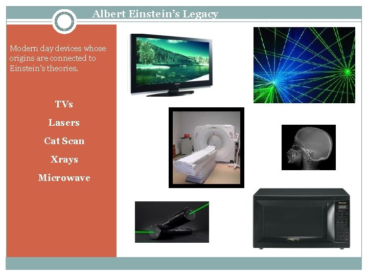 Albert Einstein’s Legacy Modern day devices whose origins are connected to Einstein’s theories. TVs
