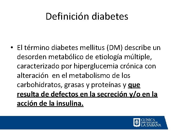 Definición diabetes • El término diabetes mellitus (DM) describe un desorden metabólico de etiología