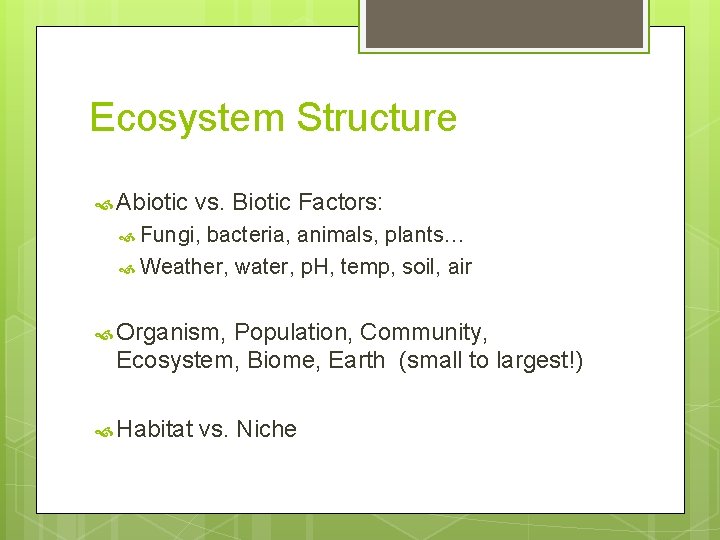 Ecosystem Structure Abiotic vs. Biotic Factors: Fungi, bacteria, animals, plants… Weather, water, p. H,