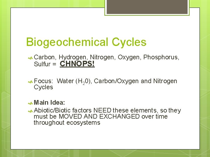 Biogeochemical Cycles Carbon, Hydrogen, Nitrogen, Oxygen, Phosphorus, Sulfur = CHNOPS! Focus: Cycles Main Water