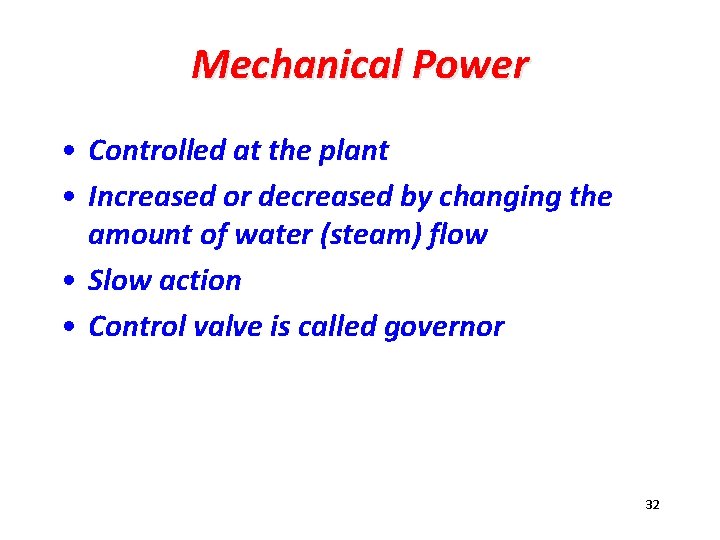 Mechanical Power • Controlled at the plant • Increased or decreased by changing the