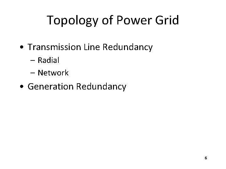 Topology of Power Grid • Transmission Line Redundancy – Radial – Network • Generation