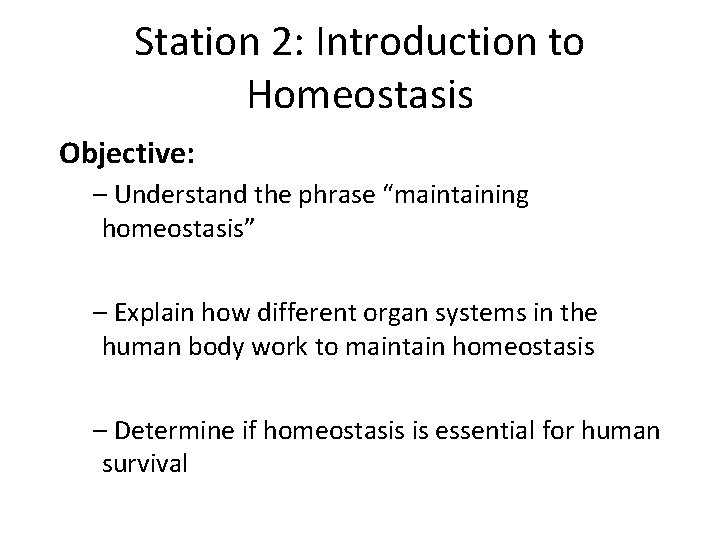 Station 2: Introduction to Homeostasis Objective: – Understand the phrase “maintaining homeostasis” – Explain