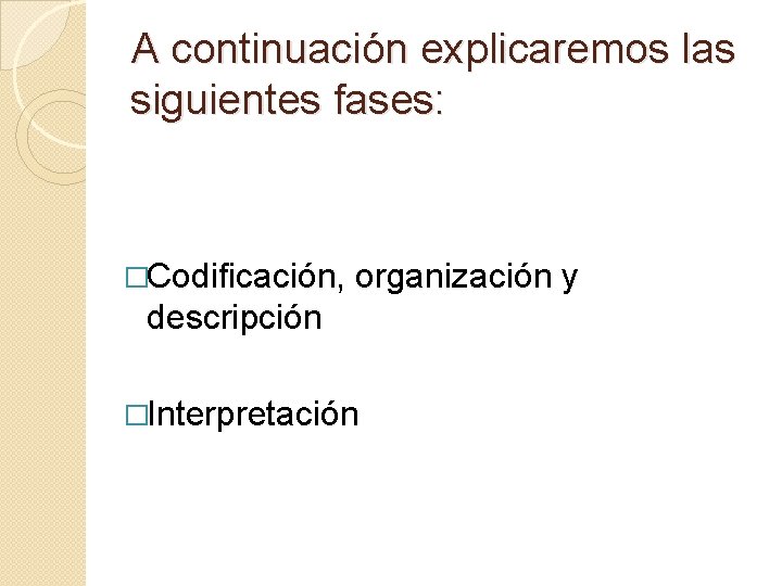 A continuación explicaremos las siguientes fases: �Codificación, organización y descripción �Interpretación 