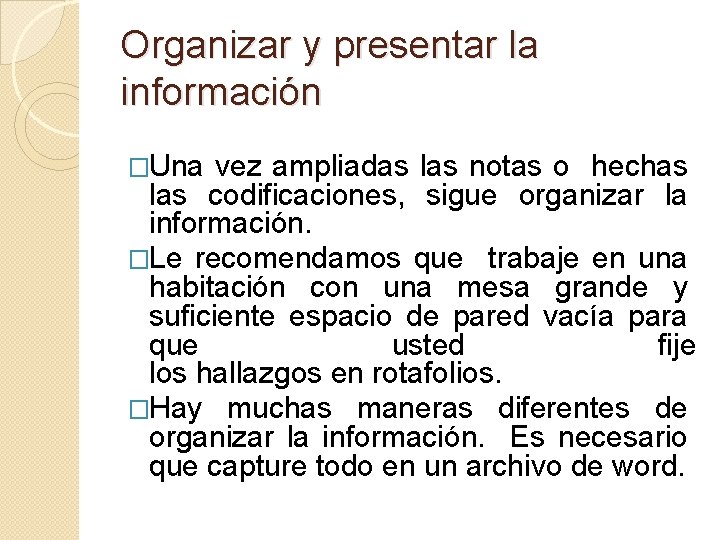 Organizar y presentar la información �Una vez ampliadas las notas o hechas las codificaciones,