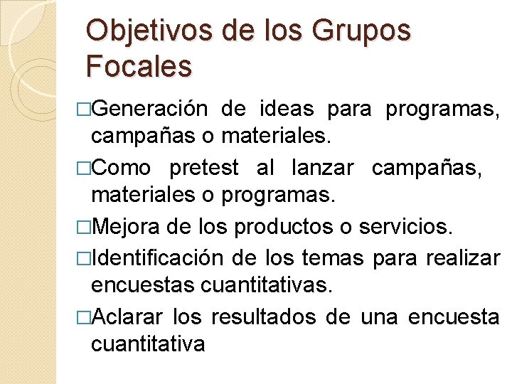 Objetivos de los Grupos Focales �Generación de ideas para programas, campañas o materiales. �Como