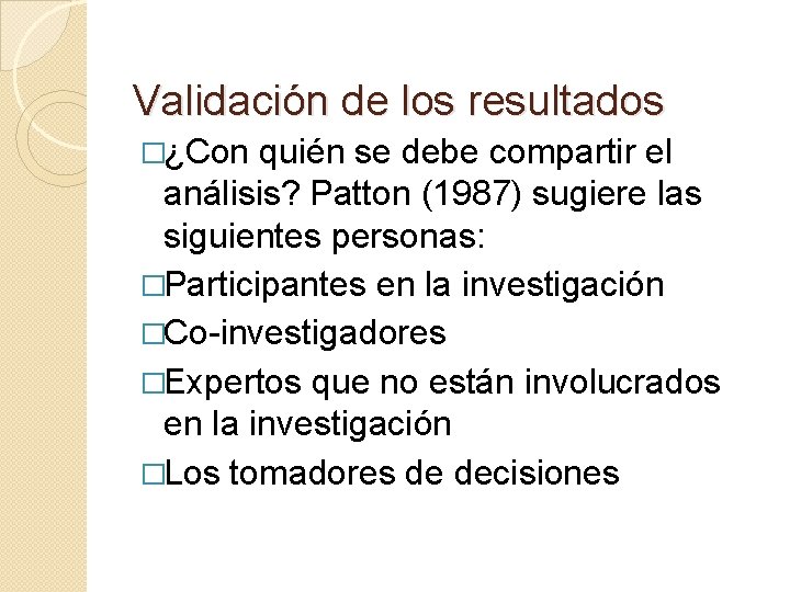 Validación de los resultados �¿Con quién se debe compartir el análisis? Patton (1987) sugiere