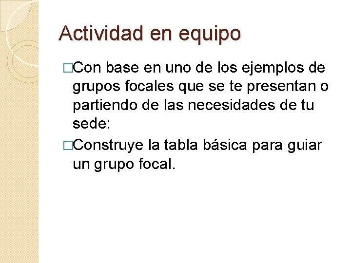 Actividad en equipo �Con base en uno de los ejemplos de grupos focales que