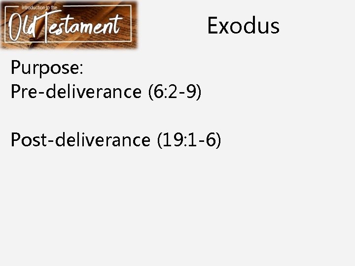 Exodus Purpose: Pre-deliverance (6: 2 -9) Post-deliverance (19: 1 -6) 