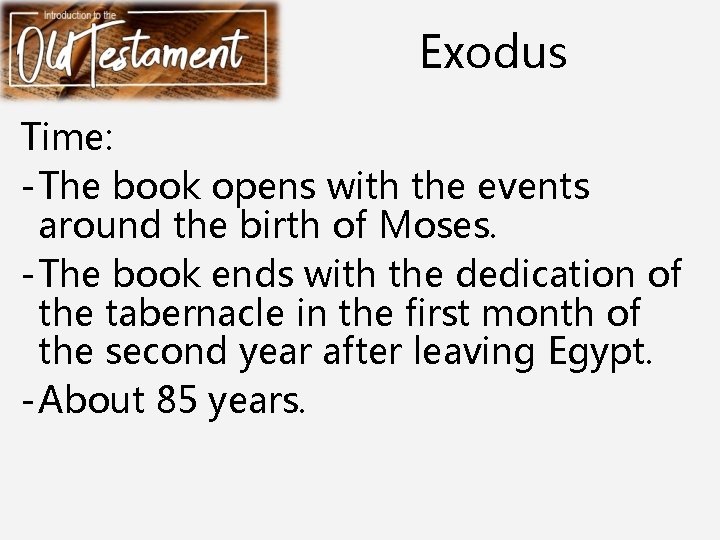 Exodus Time: - The book opens with the events around the birth of Moses.