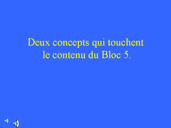 Deux concepts qui touchent le contenu du Bloc 5. Deux concepts qui touchent le contenu du Bloc 5.