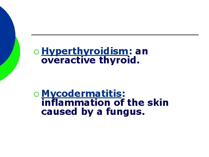 ¡ Hyperthyroidism: an overactive thyroid. ¡ Mycodermatitis: inflammation of the skin caused by a