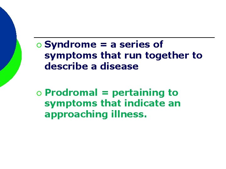 ¡ ¡ Syndrome = a series of symptoms that run together to describe a