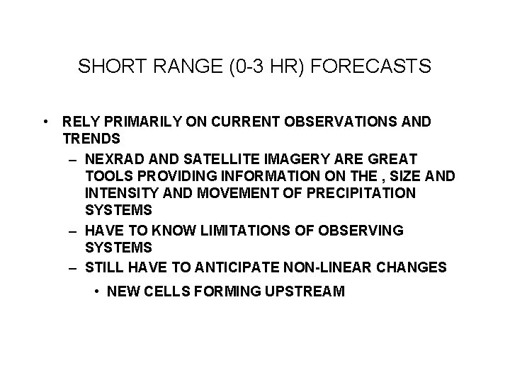 SHORT RANGE (0 -3 HR) FORECASTS • RELY PRIMARILY ON CURRENT OBSERVATIONS AND TRENDS