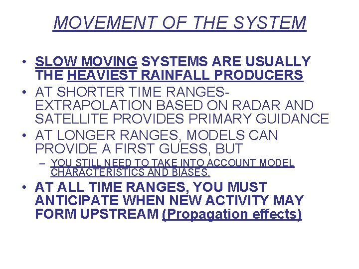 MOVEMENT OF THE SYSTEM • SLOW MOVING SYSTEMS ARE USUALLY THE HEAVIEST RAINFALL PRODUCERS