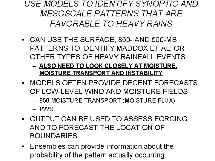 USE MODELS TO IDENTIFY SYNOPTIC AND MESOSCALE PATTERNS THAT ARE FAVORABLE TO HEAVY RAINS
