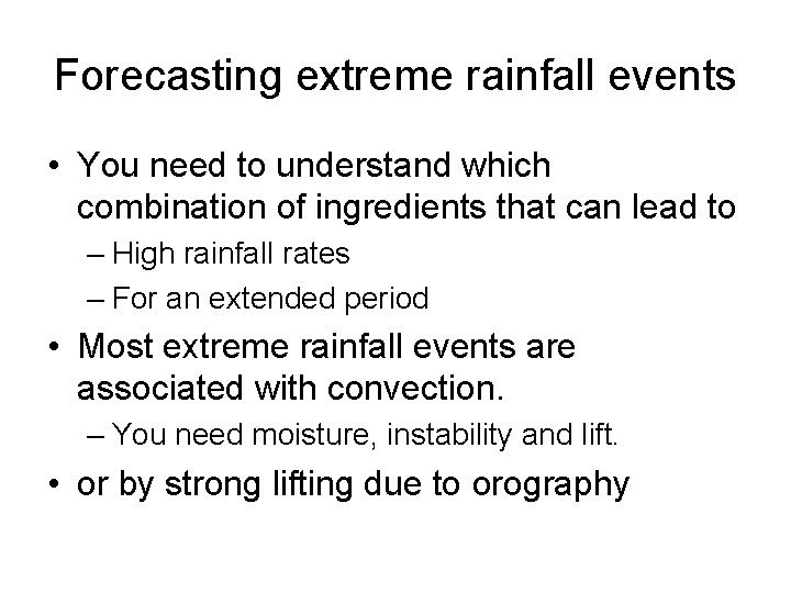 Forecasting extreme rainfall events • You need to understand which combination of ingredients that