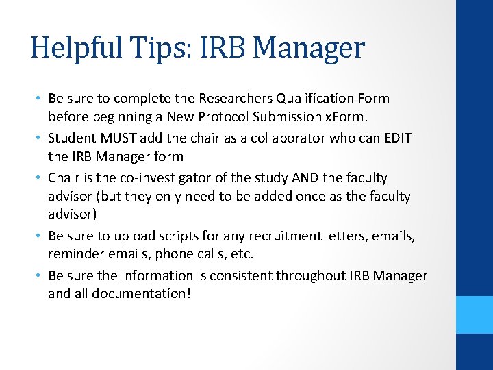 Helpful Tips: IRB Manager • Be sure to complete the Researchers Qualification Form before