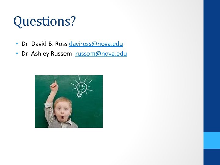 Questions? • Dr. David B. Ross daviross@nova. edu • Dr. Ashley Russom: russom@nova. edu