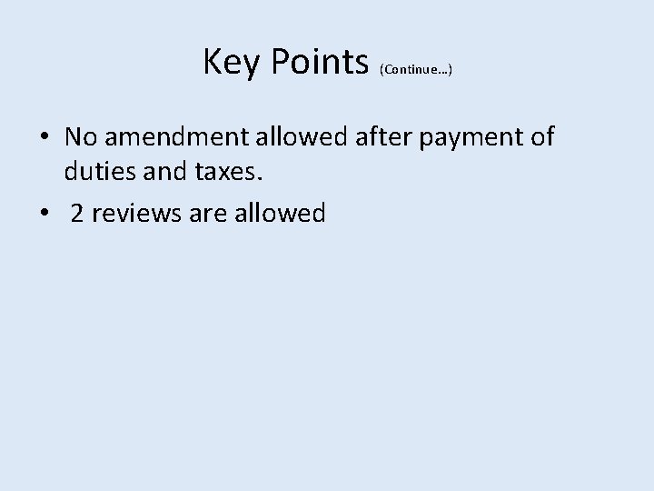 Key Points (Continue…) • No amendment allowed after payment of duties and taxes. •