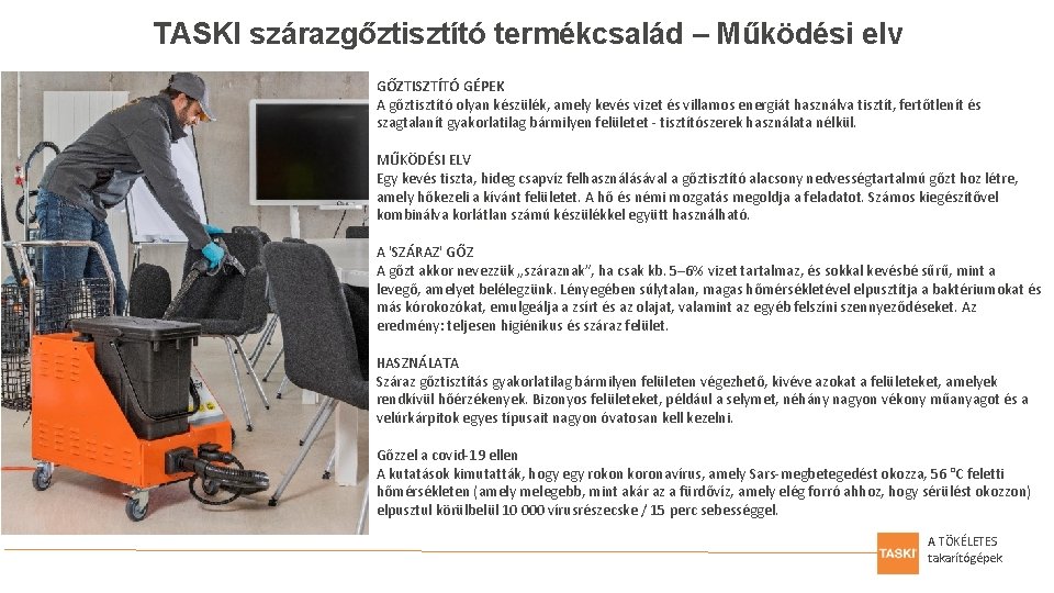 TASKI szárazgőztisztító termékcsalád – Működési elv GŐZTISZTÍTÓ GÉPEK A gőztisztító olyan készülék, amely kevés