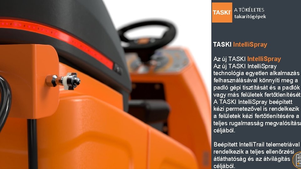 A TÖKÉLETES takarítógépek TASKI Intelli. Spray Az új TASKI Intelli. Spray technológia egyetlen alkalmazás