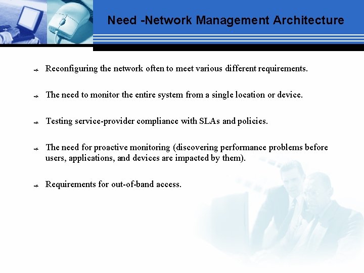 Need -Network Management Architecture Reconfiguring the network often to meet various different requirements. The