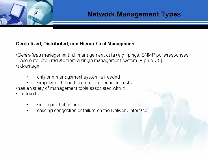 Network Management Types Centralized, Distributed, and Hierarchical Management • Centralized management: all management data