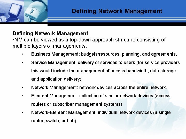 Defining Network Management • NM can be viewed as a top-down approach structure consisting