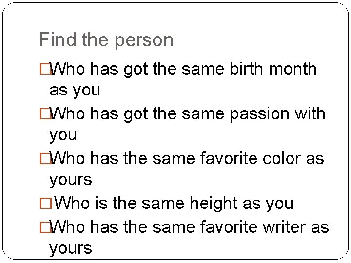 Find the person �Who has got the same birth month as you �Who has