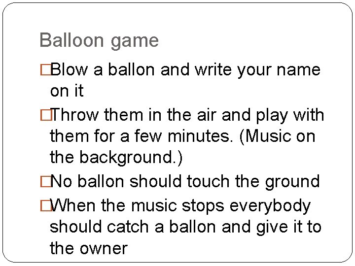 Balloon game �Blow a ballon and write your name on it �Throw them in