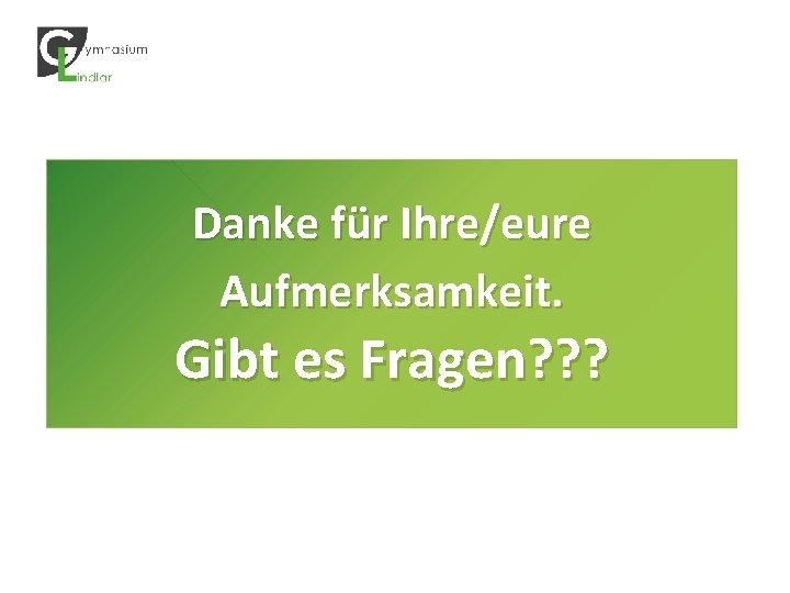 Danke für Ihre/eure Aufmerksamkeit. Gibt es Fragen? ? ? 